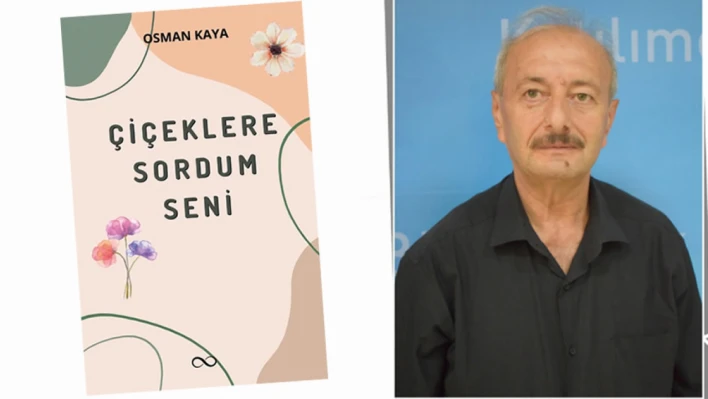 Osman Kaya'nın 11. kitabı 'Çiçeklere Sordum Seni' çıktı