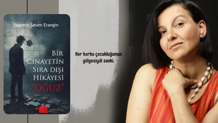 Yasemin Seven Erangin'in 'Bir Cinayetin Sıra Dışı Hikâyesi Oğuz' kitabı çıktı